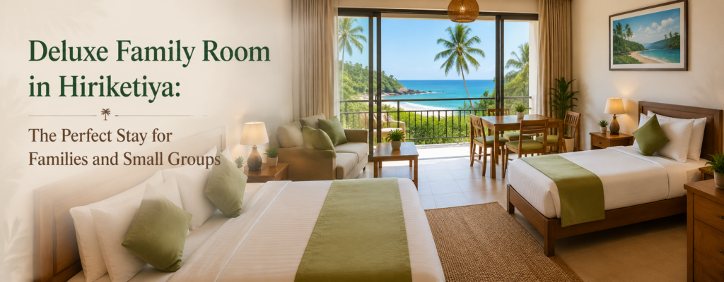 Deluxe Family Room in Hiriketiya: The Perfect Stay for Families and Small Groups